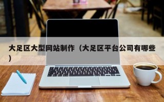 迪庆大足区大型网站制作（大足区平台公司有哪些）