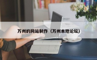 迪庆万州的网站制作（万州本地论坛）
