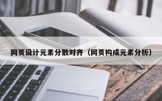迪庆网页设计元素分散对齐（网页构成元素分析）